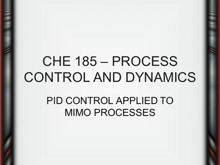 CHE 185 – PROCESS CONTROL AND DYNAMICS PID CONTROL APPLIED TO MIMO PROCESSES.