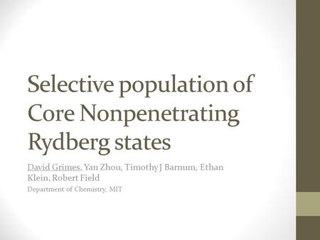Selective population of Core Nonpenetrating Rydberg states David Grimes, Yan Zhou, Timothy J Barnum, Ethan Klein, Robert Field Department of Chemistry,