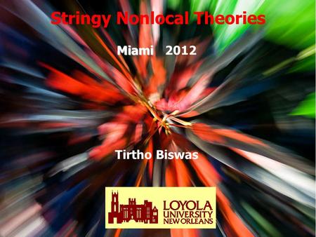 Miami Miami 2012 Tirtho Biswas Stringy Nonlocal Theories.