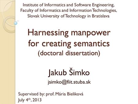 Harnessing manpower for creating semantics (doctoral dissertation) Jakub Šimko Institute of Informatics and Software Engineering,