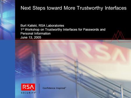 Next Steps toward More Trustworthy Interfaces Burt Kaliski, RSA Laboratories 1 st Workshop on Trustworthy Interfaces for Passwords and Personal Information.