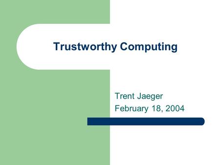 Trustworthy Computing Trent Jaeger February 18, 2004.