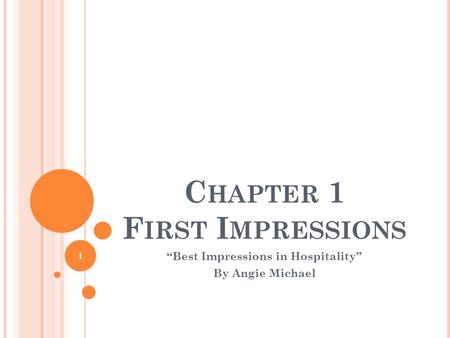 C HAPTER 1 F IRST I MPRESSIONS “Best Impressions in Hospitality” By Angie Michael 1.