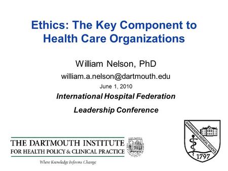 Ethics: The Key Component to Health Care Organizations William Nelson, PhD June 1, 2010 International Hospital Federation.