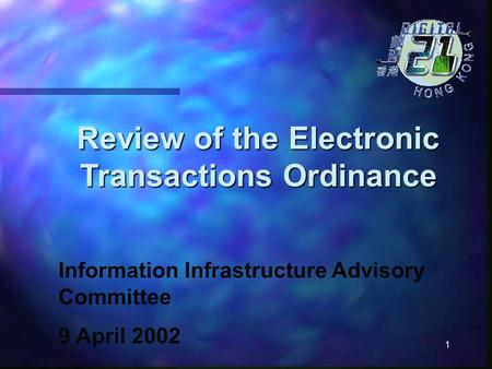 1 Review of the Electronic Transactions Ordinance Information Infrastructure Advisory Committee 9 April 2002.