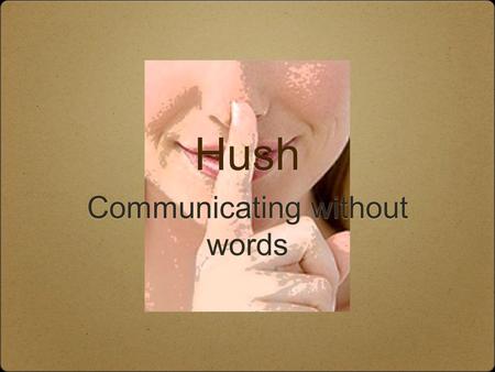 Hush Communicating without words. Is Nonverbal Important? In groups of 2: One person will face the back wall (artist) One person will face the board (instructor)