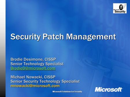 Microsoft Solutions for Security Security Patch Management Brodie Desimone, CISSP Senior Technology Specialist Michael Nowacki, CISSP.