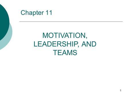 Chapter 11 1 MOTIVATION, LEADERSHIP, AND TEAMS. 2 “The price of greatness is responsibility.” Sir Winston Churchill.