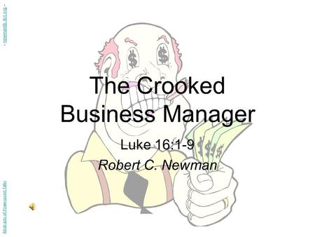 The Crooked Business Manager Luke 16:1-9 Robert C. Newman Abstracts of Powerpoint Talks - newmanlib.ibri.org -newmanlib.ibri.org.