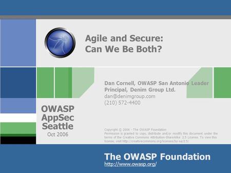 Copyright © 2006 - The OWASP Foundation Permission is granted to copy, distribute and/or modify this document under the terms of the Creative Commons Attribution-ShareAlike.