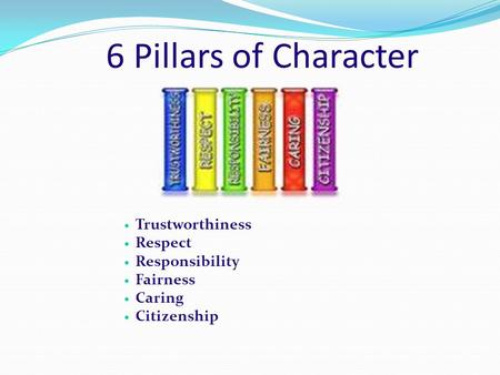 6 Pillars of Character Trustworthiness Respect Responsibility Fairness