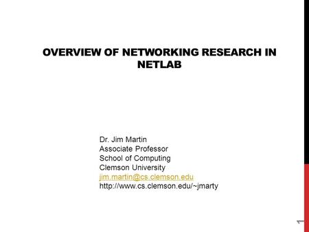 OVERVIEW OF NETWORKING RESEARCH IN NETLAB 1 Dr. Jim Martin Associate Professor School of Computing Clemson University