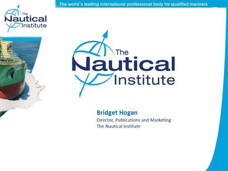 Bridget Hogan Director, Publications and Marketing The Nautical Institute.