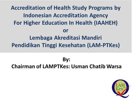 Accreditation of Health Study Programs by Indonesian Accreditation Agency For Higher Education In Health (IAAHEH) or Lembaga Akreditasi Mandiri Pendidikan.