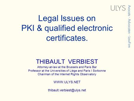 Legal Issues on PKI & qualified electronic certificates. THIBAULT VERBIEST Attorney-at-law at the Brussels and Paris Bar Professor at the Universities.
