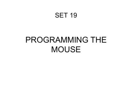 SET 19 PROGRAMMING THE MOUSE. Mouse Features All mouse operations within a program are performed by standard INT 33H functions of the form: MOV AX, function.