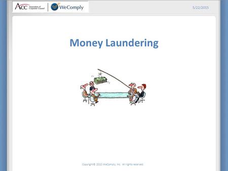 Copyright© 2010 WeComply, Inc. All rights reserved. 5/22/2015 Money Laundering.