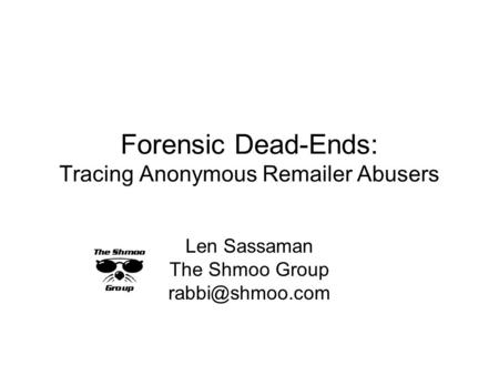 Forensic Dead-Ends: Tracing Anonymous R er Abusers Len Sassaman The Shmoo Group