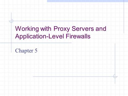 Working with Proxy Servers and Application-Level Firewalls Chapter 5.