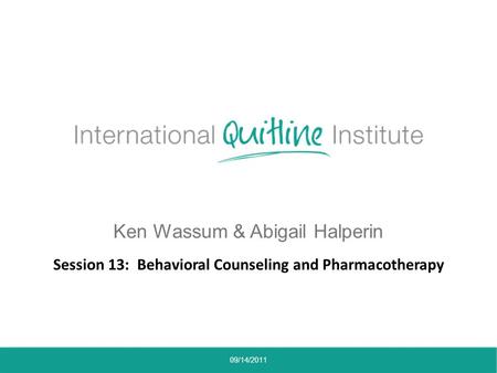 Ken Wassum & Abigail Halperin Session 13: Behavioral Counseling and Pharmacotherapy 09/14/2011.