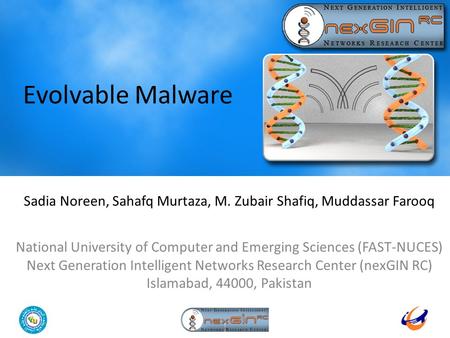 1 Evolvable Malware Sadia Noreen, Sahafq Murtaza, M. Zubair Shafiq, Muddassar Farooq National University of Computer and Emerging Sciences (FAST-NUCES)