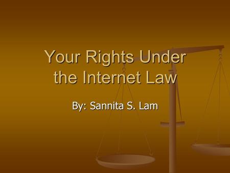 Your Rights Under the Internet Law By: Sannita S. Lam.