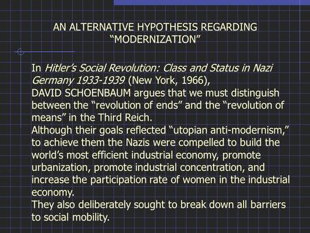 AN ALTERNATIVE HYPOTHESIS REGARDING “MODERNIZATION” In Hitler’s Social Revolution: Class and Status in Nazi Germany 1933-1939 (New York, 1966), DAVID SCHOENBAUM.