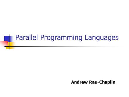 Parallel Programming Languages Andrew Rau-Chaplin.