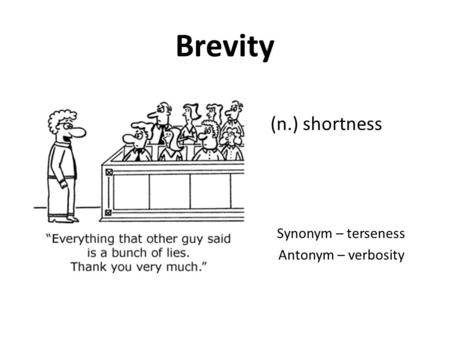 Brevity (n.) shortness Synonym – terseness Antonym – verbosity.