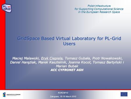 Polish Infrastructure for Supporting Computational Science in the European Research Space GridSpace Based Virtual Laboratory for PL-Grid Users Maciej Malawski,