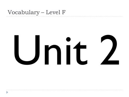 Vocabulary – Level F Unit 2.
