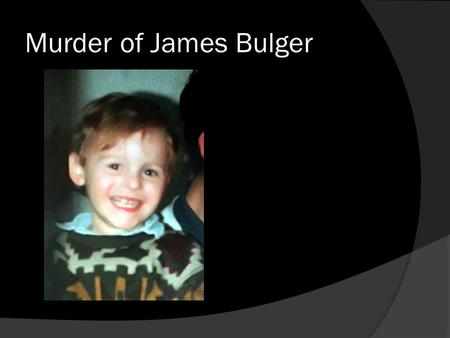 Murder of James Bulger. INDEX  More about James  Introduction  Murder  Arrest  Trial  Post-trial  Appeal and release  Subsequent events.