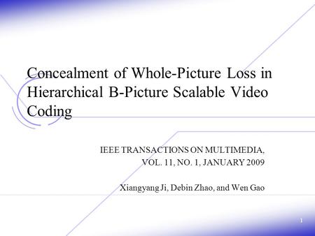 Concealment of Whole-Picture Loss in Hierarchical B-Picture Scalable Video Coding IEEE TRANSACTIONS ON MULTIMEDIA, VOL. 11, NO. 1, JANUARY 2009 Xiangyang.