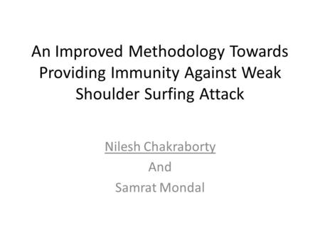 An Improved Methodology Towards Providing Immunity Against Weak Shoulder Surfing Attack Nilesh Chakraborty And Samrat Mondal.
