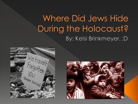 During the holocaust, Jews built extensive hideouts called bunkers, hid in attics, basements, closets, secret rooms, or anywhere else they could find.