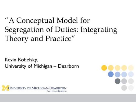 “A Conceptual Model for Segregation of Duties: Integrating Theory and Practice” Kevin Kobelsky, University of Michigan – Dearborn.