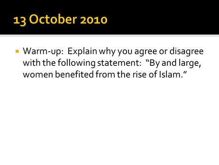  Warm-up: Explain why you agree or disagree with the following statement: “By and large, women benefited from the rise of Islam.”