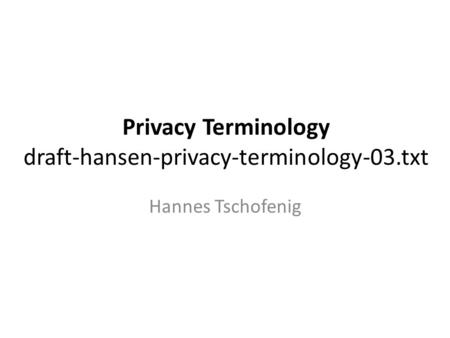 Privacy Terminology draft-hansen-privacy-terminology-03.txt Hannes Tschofenig.