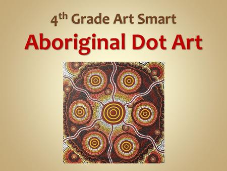 Aboriginal Dot Art.  Art produced prior to the development of written language or other methods of record-keeping  The main way early people communicated.