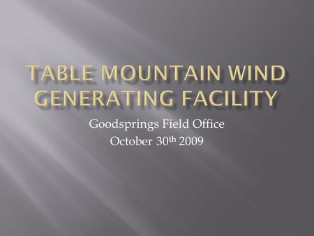 Goodsprings Field Office October 30 th 2009.  250 “Small” (250ft tall) wind towers  Total height including blades approx. 350ft  Associated Facilities.