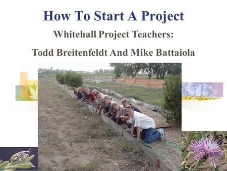 How To Start A Project Whitehall Project Teachers: Todd Breitenfeldt And Mike Battaiola.