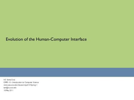 Evolution of the Human-Computer Interface UC Santa Cruz CMPS 10 – Introduction to Computer Science