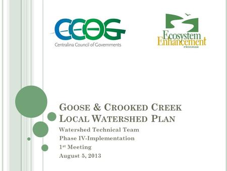 G OOSE & C ROOKED C REEK L OCAL W ATERSHED P LAN Watershed Technical Team Phase IV-Implementation 1 st Meeting August 5, 2013.