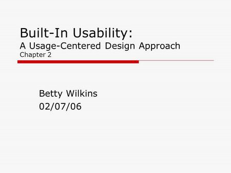 Built-In Usability: A Usage-Centered Design Approach Chapter 2 Betty Wilkins 02/07/06.