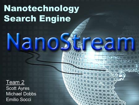 Nanotechnology Search Engine Team 2 Scott Ayres Michael Dobbs Emilio Socci.