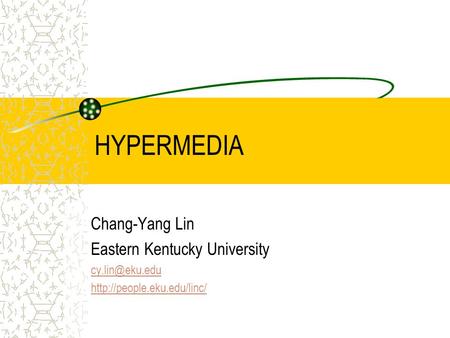 HYPERMEDIA Chang-Yang Lin Eastern Kentucky University