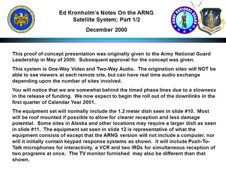 Ed Kronholm’s Notes On the ARNG Satellite System; Part 1/2 December 2000 This proof of concept presentation was originally given to the Army National Guard.