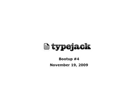 Bootup #4 November 19, 2009. Typejack in a nutshell…  A better way to read (more on that in a sec)  Seed funded, incorporated as sub chapter S  Subscription.