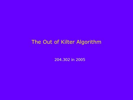 The Out of Kilter Algorithm 204.302 in 2005. Introduction The out of kilter algorithm is an example of a primal-dual algorithm. It works on both the primal.