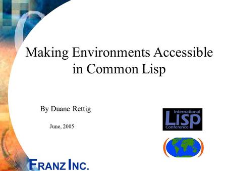 F RANZ I NC. Making Environments Accessible in Common Lisp By Duane Rettig June, 2005.